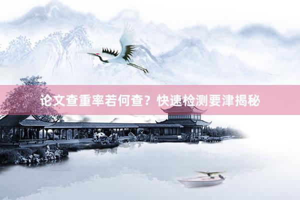 论文查重率若何查？快速检测要津揭秘